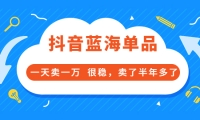 酷酷说钱付费文章:抖音蓝海单品,一天卖一万 很稳,卖了半年多了-三石资源库