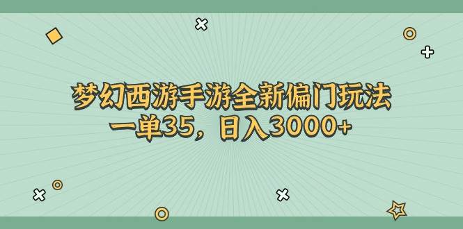 （11338期）梦幻西游手游全新偏门玩法，一单35，日入3000+-三石资源库