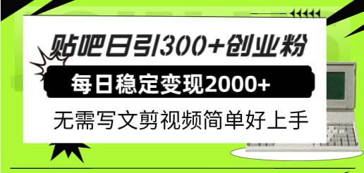 （7711期）贴吧日引300+创业粉日稳定2000+收益无需写文剪视频简单好上手！-三石资源库