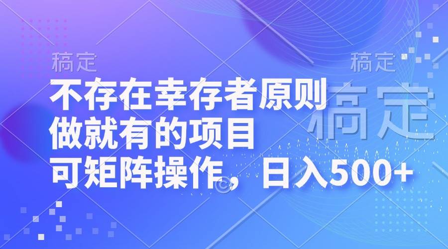 （12989期）不存在幸存者原则，做就有的项目，可矩阵操作，日入500+-三石资源库