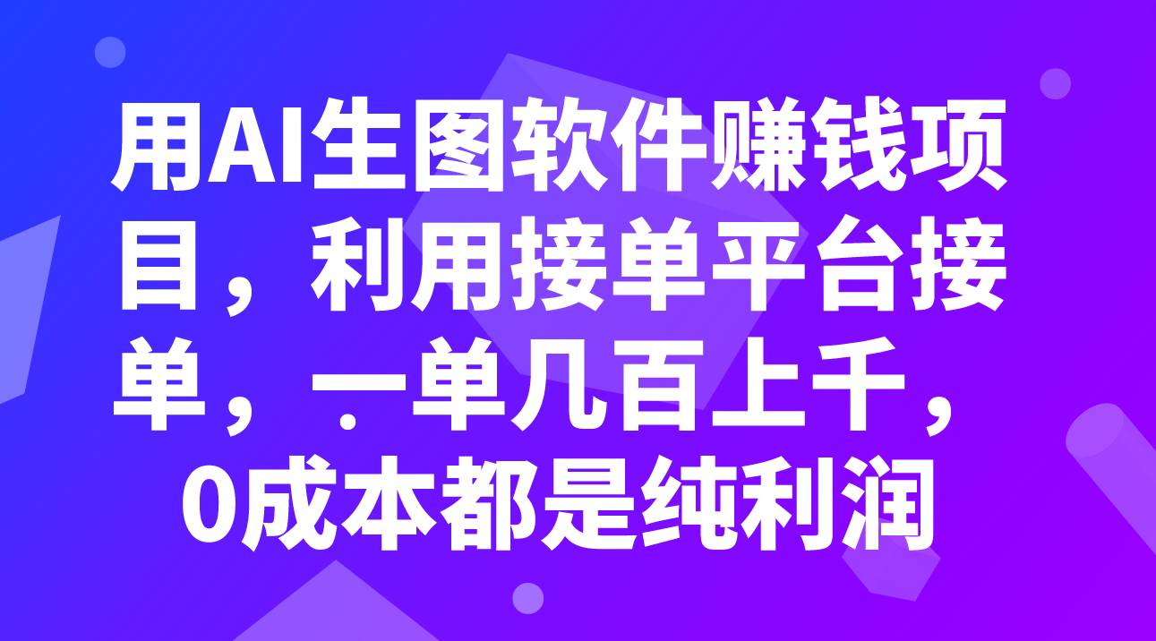 （7813期）用AI生图软件赚钱项目，利用接单平台接单，一单几百上千，0成本都是纯利润-三石资源库