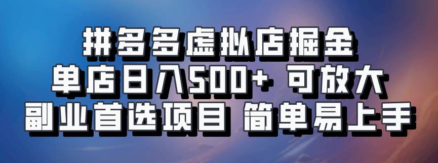 拼多多虚拟店掘金 单店日入500+ 可放大 ​副业首选项目 简单易上手-三石淘金网