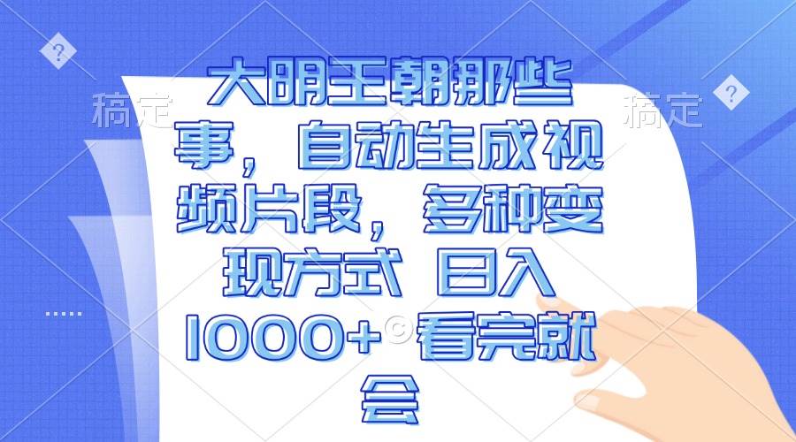（13528期）大明王朝那些事，自动生成视频片段，多种变现方式 日入1000+ 看完就会-三石资源库