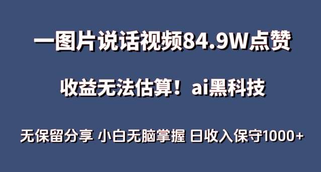 一图片说话视频84.9W点赞，收益无法估算，ai赛道蓝海项目，小白无脑掌握日收入保守1000+【揭秘】-三石资源库