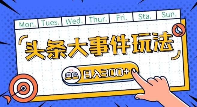 头条最新大事件玩法头条首发，可矩阵操作，单号日入一两张【揭秘】-三石淘金网