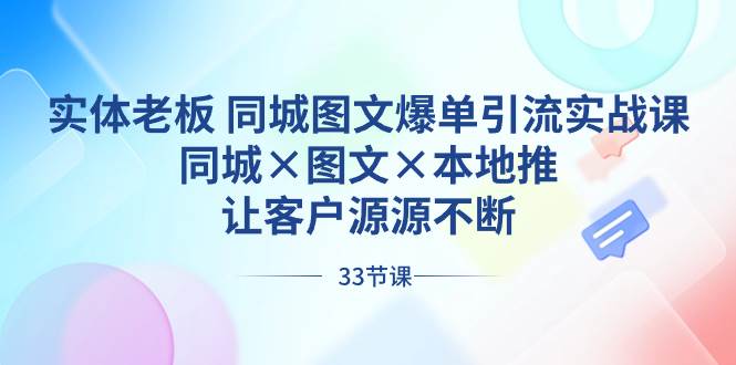 （8684期）实体老板 同城图文爆单引流实战课，同城×图文×本地推，让客户源源不断-三石资源库