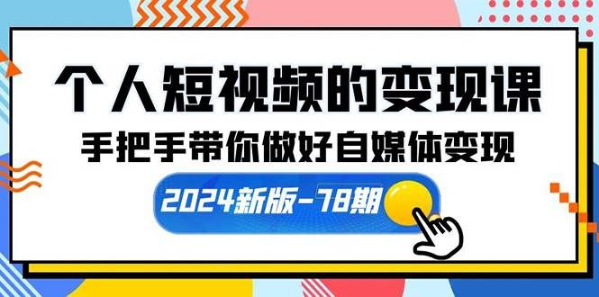 （10079期）个人短视频的变现课【2024新版-78期】手把手带你做好自媒体变现（61节课）-三石资源库