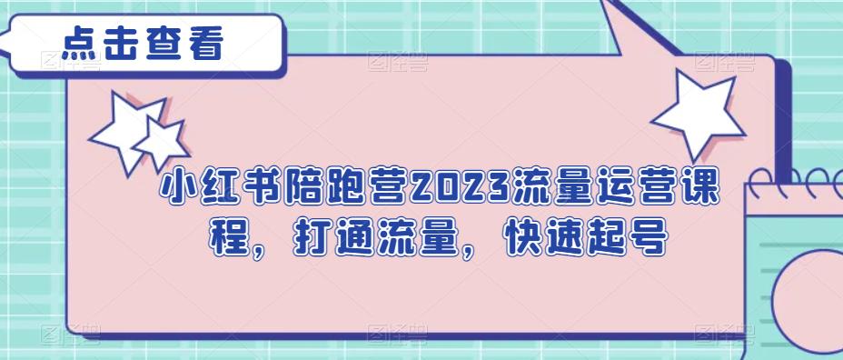小红书陪跑营2023流量运营课程，打通流量，快速起号-三石资源库
