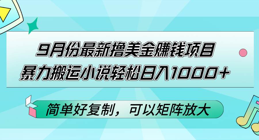 （12487期）9月份最新撸美金赚钱项目，暴力搬运小说轻松日入1000+，简单好复制可以…-三石资源库