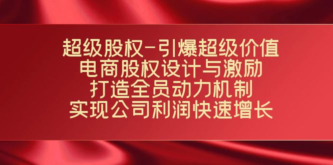 超级股权-引爆超级价值：电商股权设计与激励：打造全员动力机制 实现快速增长-三石淘金网