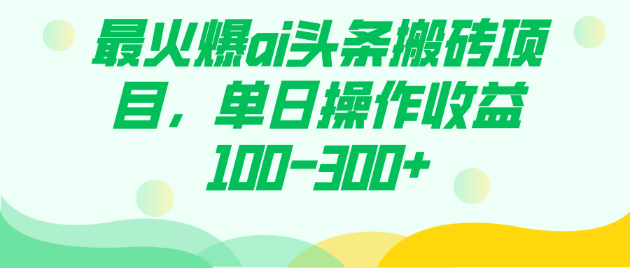 最火爆ai头条搬砖项目，单日操作收益100-300+-三石资源库