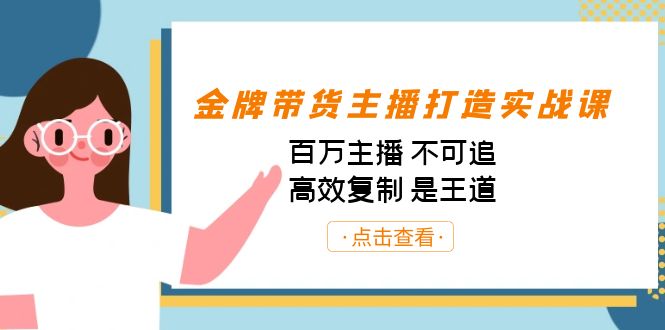 金牌带货主播打造实战课：百万主播 不可追，高效复制 是王道（10节课）-三石淘金网