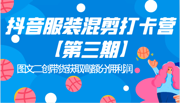 抖音服装混剪打卡营【第三期】图文二创带货获取高额分佣利润-三石淘金网