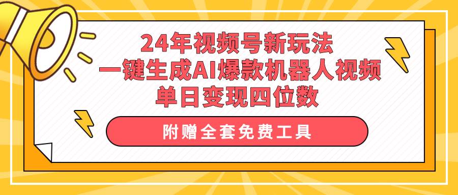 （10024期）24年视频号新玩法 一键生成AI爆款机器人视频，单日轻松变现四位数-三石资源库