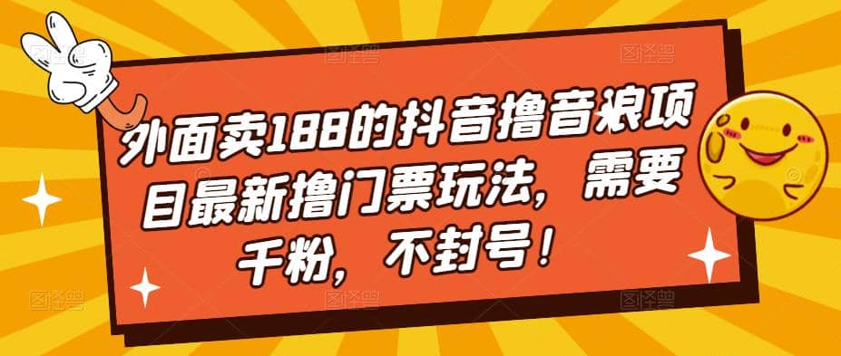 外面卖188的抖音撸音浪项目最新撸门票玩法，需要千粉，不封号-三石资源库