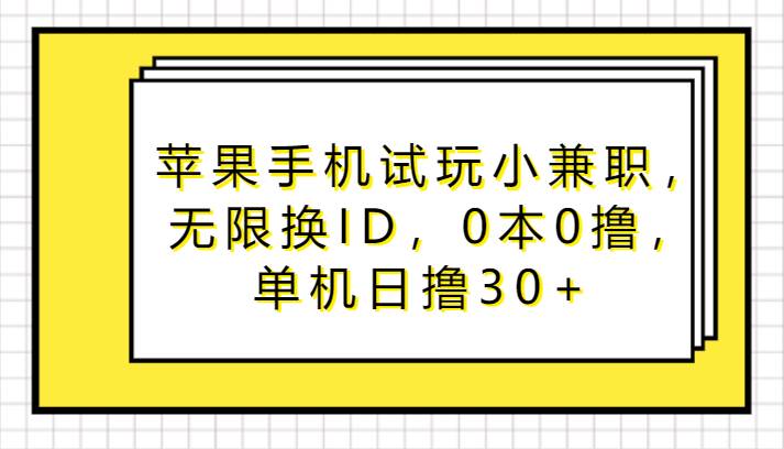 苹果手机试玩小兼职，无限换ID，0本0撸，单机日撸30+-三石资源库