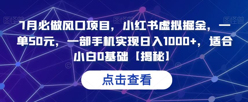 7月必做风口项目，小红书虚拟掘金，一单50元，一部手机实现日入1000+，适合小白0基础【揭秘】-三石资源库