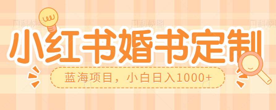 零门槛操作小红薯婚书定制，蓝海信息差项目，小白日入1000+-三石淘金网