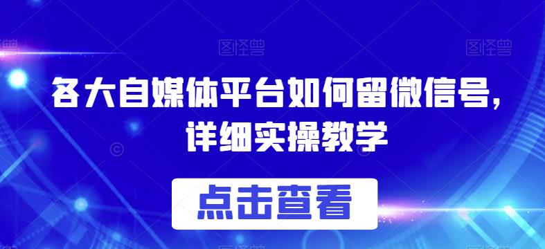 各大自媒体平台如何留微信号,详细实操教学【揭秘】-三石资源库