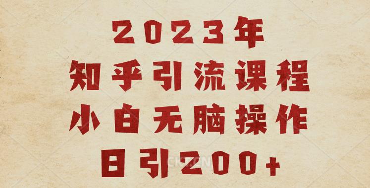 2023知乎引流课程，小白无脑操作日引200+【揭秘】-三石资源库
