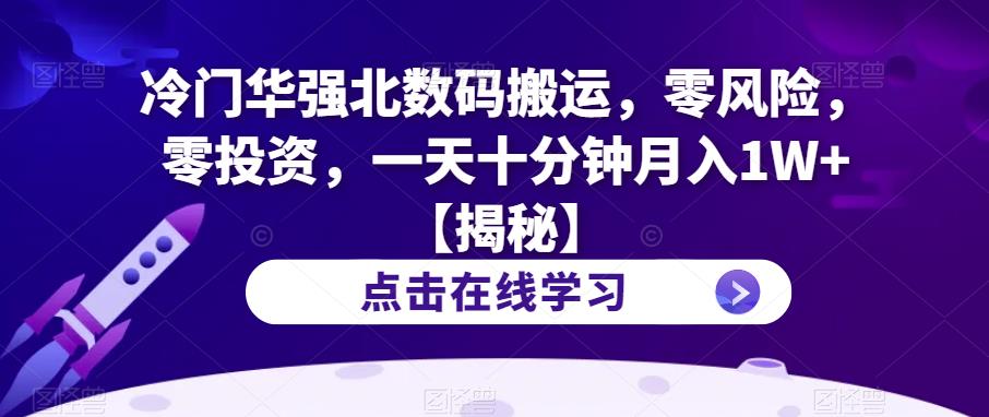 冷门华强北数码搬运，零风险，零投资，一天十分钟月入1W+【揭秘】-三石资源库