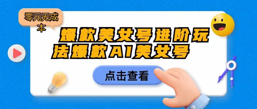 爆款美女号进阶玩法，爆款AI美女号日入1000，零元无成本-三石淘金网