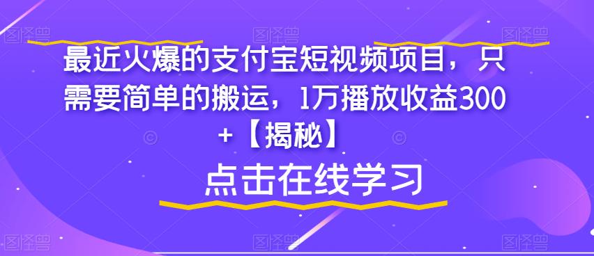 最近火爆的支付宝短视频项目，只需要简单的搬运，1万播放收益300+【揭秘】-三石资源库