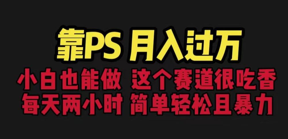 靠PS月入过万，小白做这个赛道很吃香。每天两小时，简单轻松且暴利【揭秘】-三石淘金网
