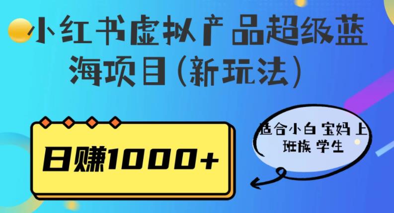 小红书虚拟产品超级蓝海项目(新玩法）适合小白宝妈上班族学生，日赚1000+【揭秘】-三石资源库
