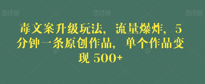 毒文案升级玩法,流量爆炸,5分钟一条原创作品,单个作品变现500+【揭秘】-三石资源库