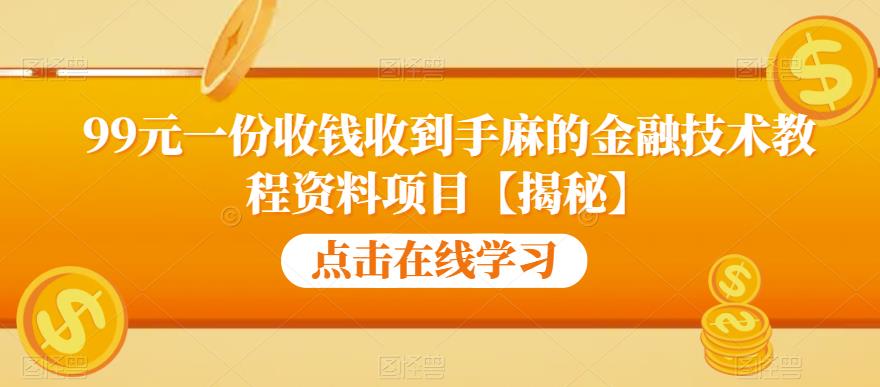 99元一份收钱收到手麻的金融技术教程资料项目【揭秘】-三石资源库