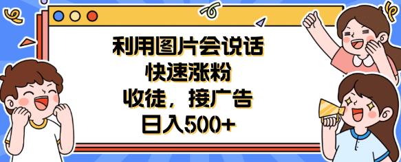 利用会说话的图片快速涨粉，收徒，接广告日入500+【揭秘】-三石淘金网