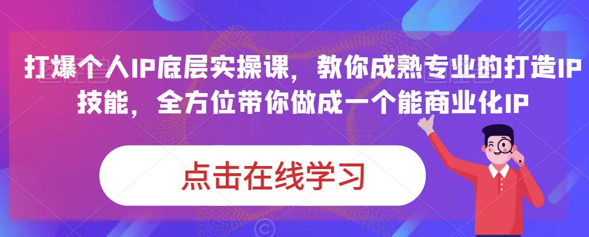 蟹老板·打爆个人IP底层实操课，教你成熟专业的打造IP技能，全方位带你做成一个能商业化IP-三石资源库