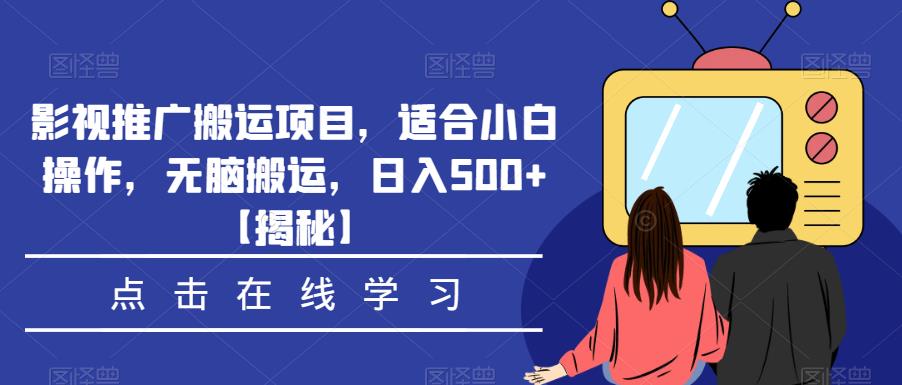 影视推广搬运项目，适合小白操作，无脑搬运，日入500+【揭秘】-三石资源库