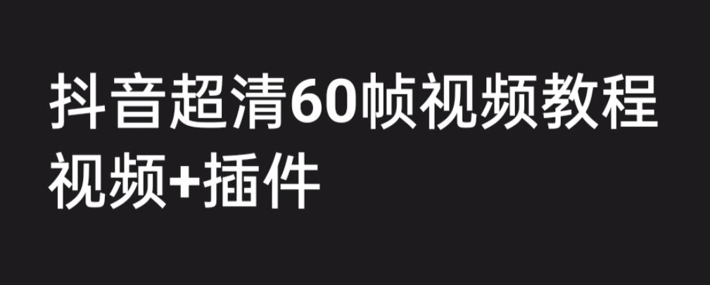外面收费2300的抖音高清60帧视频教程，保证你能学会如何制作视频（教程+插件）-三石淘金网