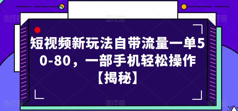 短视频新玩法自带流量一单50-80，一部手机轻松操作【揭秘】-三石淘金网