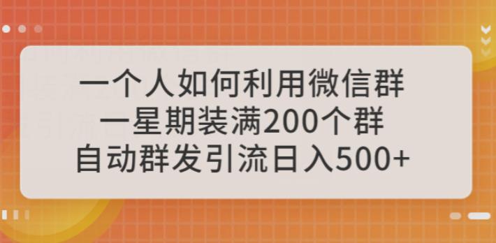 一个人如何利用微信群自动群发引流，一星期装满200个群，日入500+【揭秘】-三石资源库