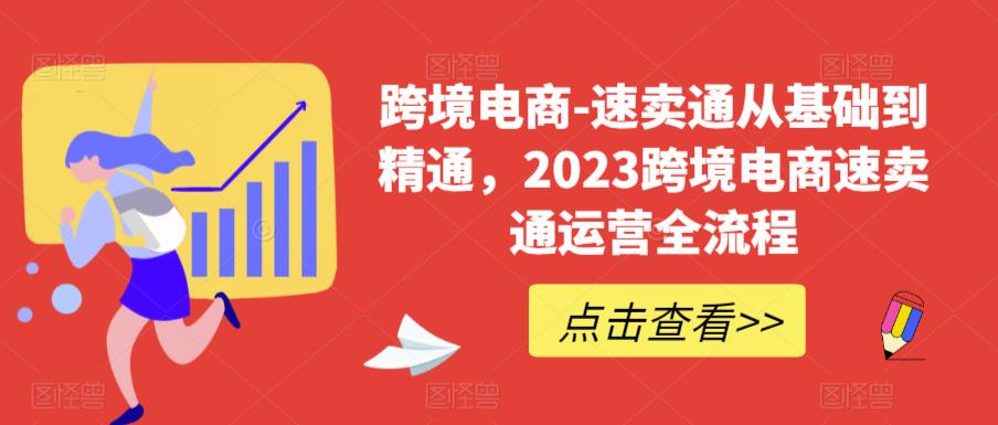 跨境电商-速卖通从基础到精通，2023跨境电商速卖通运营全流程-三石资源库