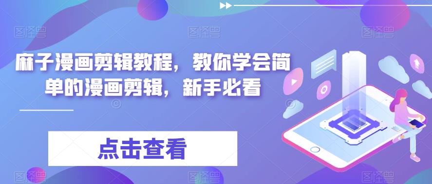 麻子漫画剪辑教程，教你学会简单的漫画剪辑，新手必看-三石淘金网
