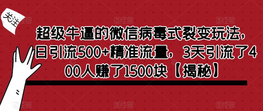 超级牛逼的微信病毒式裂变玩法，日引流500+精准流量，3天引流了400人赚了1500块【揭秘】-三石资源库