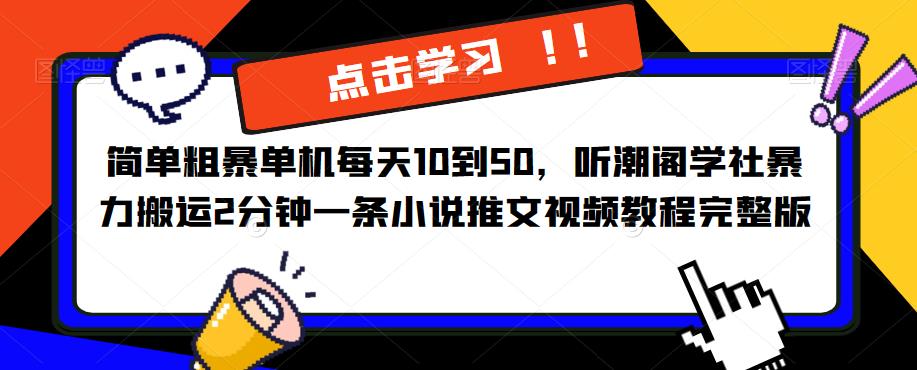 简单粗暴单机每天10到50，听潮阁学社暴力搬运2分钟一条小说推文视频教程完整版【揭秘】-三石资源库