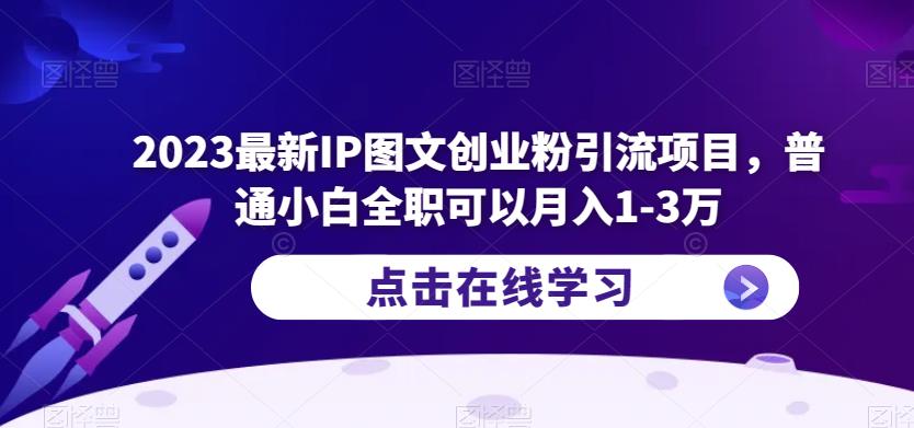 2023最新IP图文创业粉引流项目，普通小白全职可以月入1-3万-三石资源库