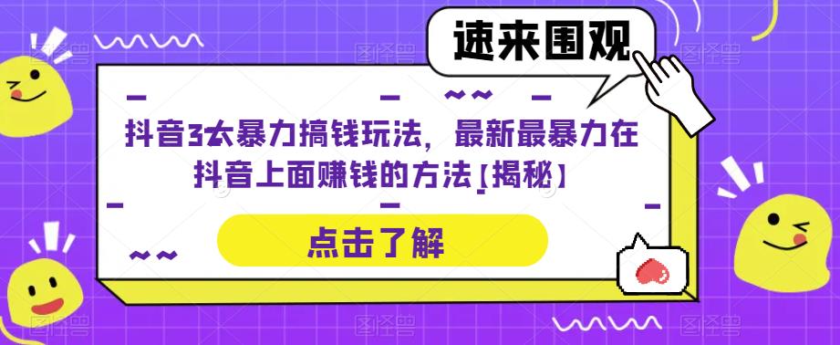 抖音3大暴力搞钱玩法，最新最暴力在抖音上面赚钱的方法【揭秘】-三石资源库