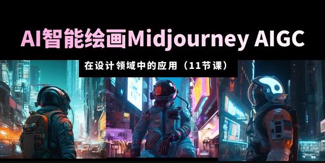 AI·智能绘画Midjourney AIGC在设计领域中的应用从入门到精通（11节课）-三石资源库