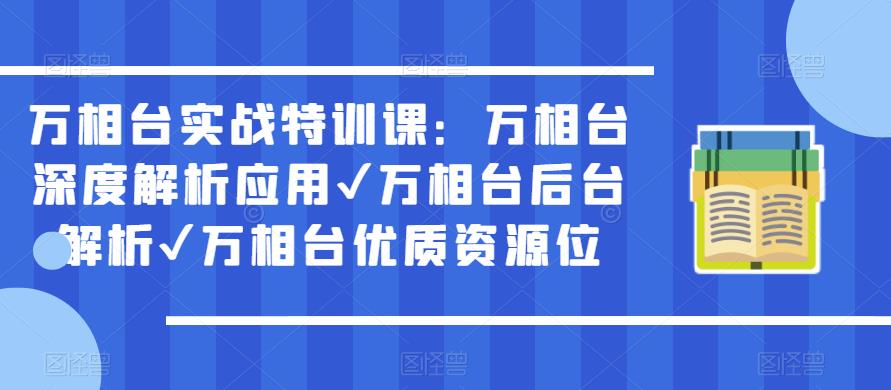 万相台实战特训课：万相台深度解析应用✔万相台后台解析✔万相台优质资源位-三石资源库