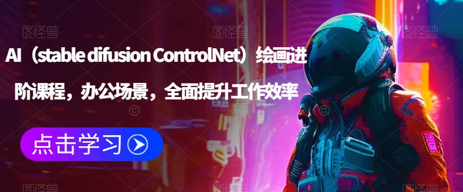 AI（stable difusion ControlNet）绘画进阶课程，办公场景，全面提升工作效率-三石资源库