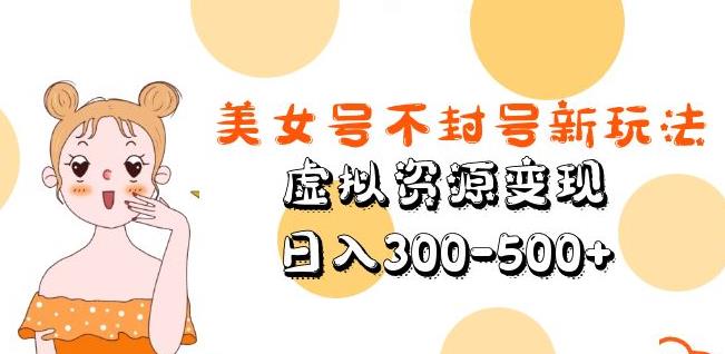 美女号不封号新玩法，虚拟资源变现，日入300-500+-三石资源库