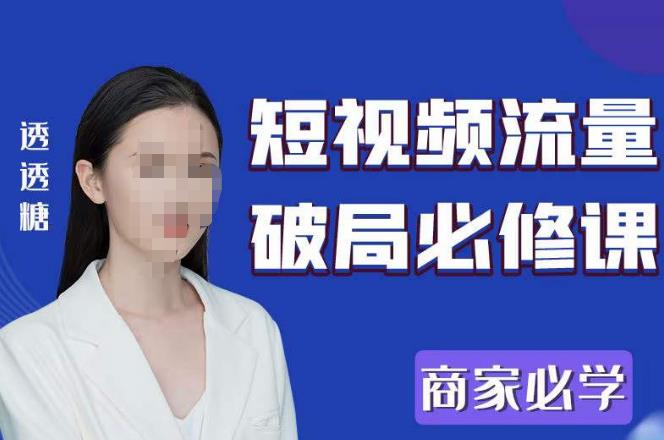 2023最新透糖短视频流量破局必修课——商家必学-三石资源库