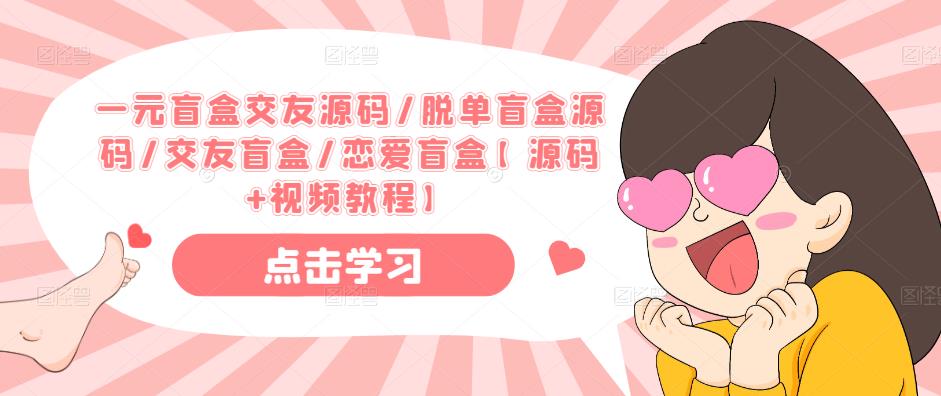 一元盲盒交友源码/脱单盲盒源码/交友盲盒/恋爱盲盒【源码+视频教程】-三石淘金网