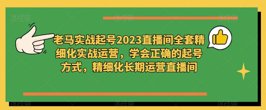 老马实战起号2023直播间全套精细化实战运营，学会正确的起号方式，精细化长期运营直播间-三石资源库